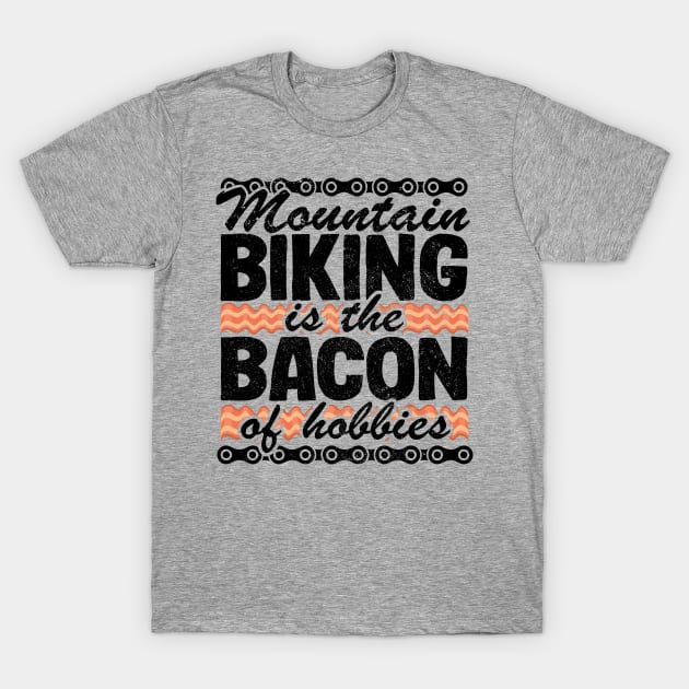 Mountain Biking Is The Bacon Of Hobbies Funny MTB Gift T-Shirt by Kuehni